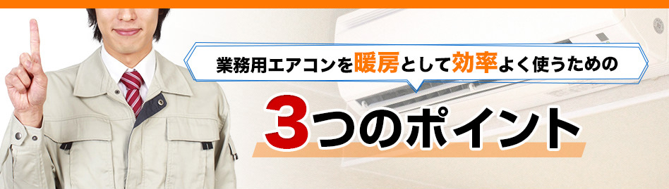 業務用エアコンを暖房として効率よく使うための 3つのポイント